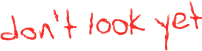 don't look yet